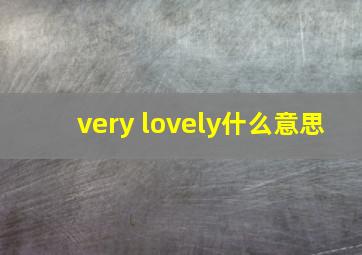 very lovely什么意思